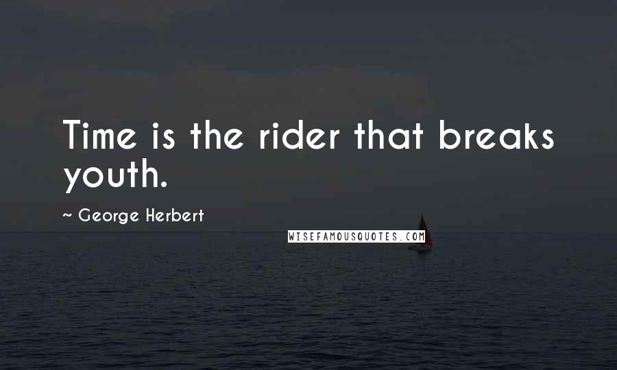 George Herbert Quotes: Time is the rider that breaks youth.