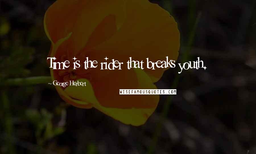 George Herbert Quotes: Time is the rider that breaks youth.