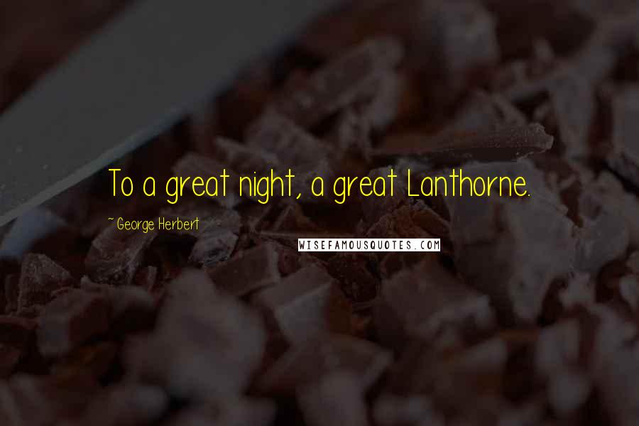 George Herbert Quotes: To a great night, a great Lanthorne.