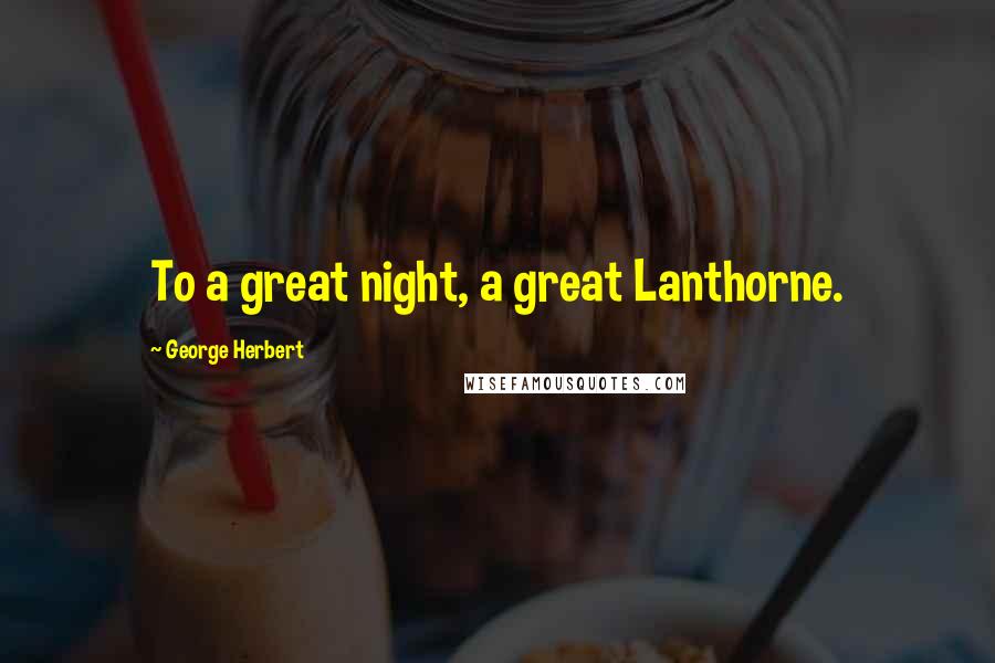 George Herbert Quotes: To a great night, a great Lanthorne.