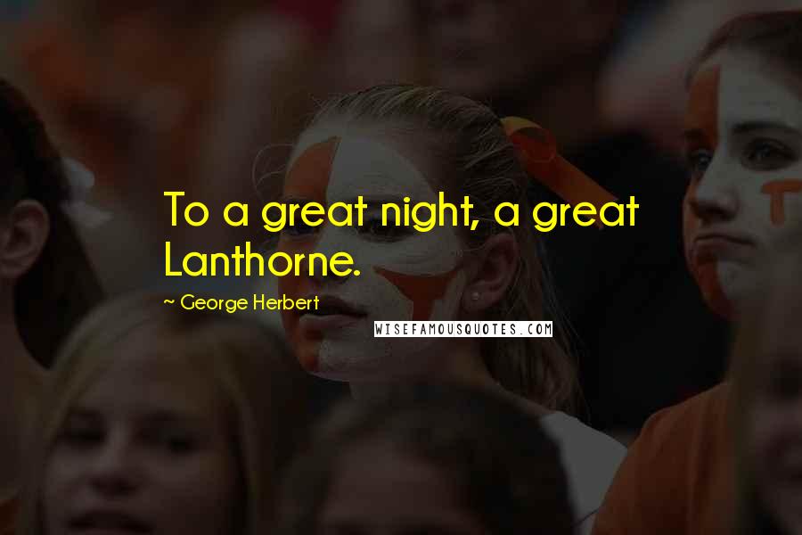 George Herbert Quotes: To a great night, a great Lanthorne.