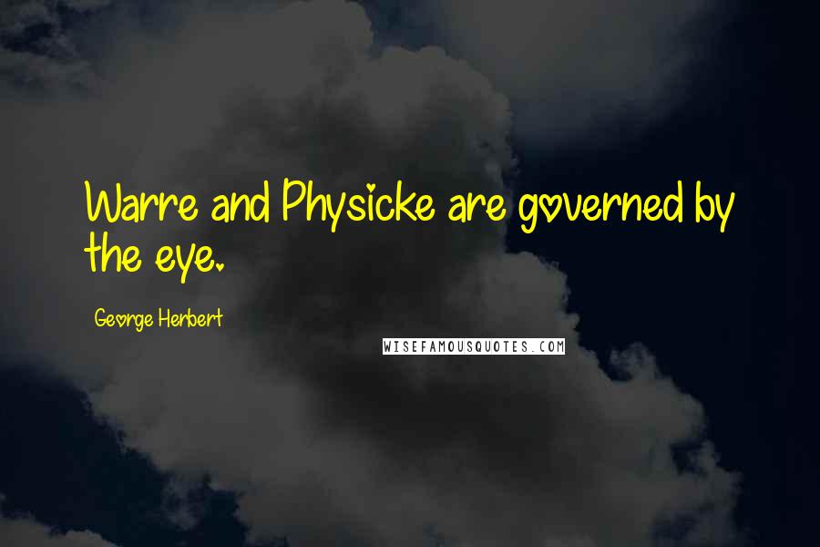 George Herbert Quotes: Warre and Physicke are governed by the eye.
