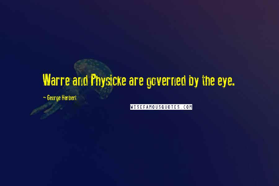 George Herbert Quotes: Warre and Physicke are governed by the eye.