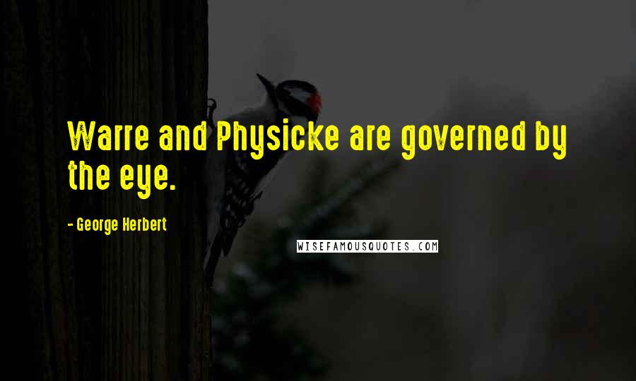 George Herbert Quotes: Warre and Physicke are governed by the eye.
