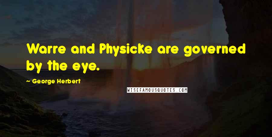 George Herbert Quotes: Warre and Physicke are governed by the eye.