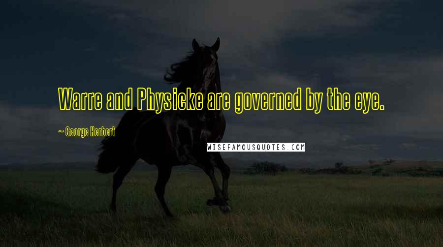 George Herbert Quotes: Warre and Physicke are governed by the eye.