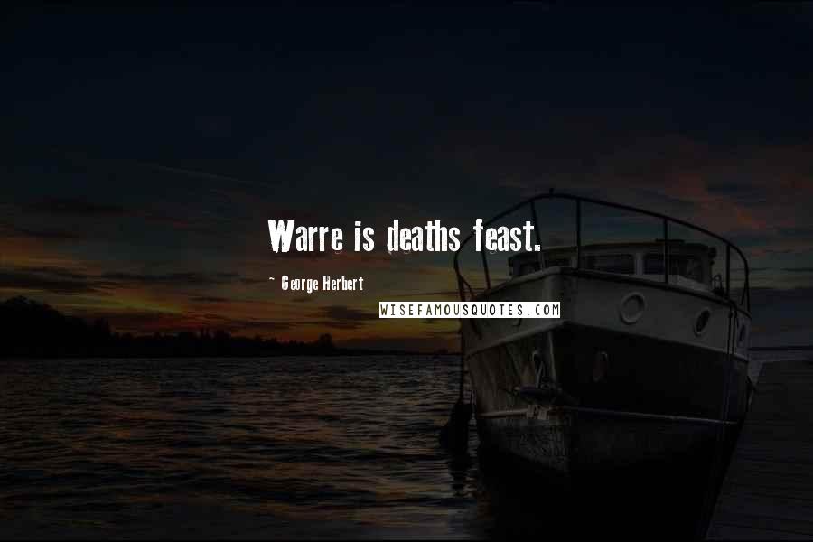George Herbert Quotes: Warre is deaths feast.
