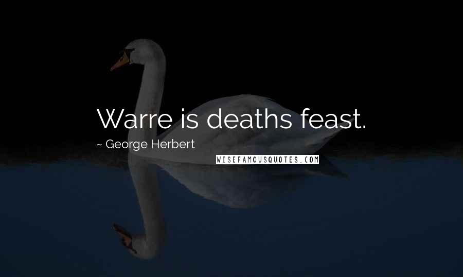 George Herbert Quotes: Warre is deaths feast.