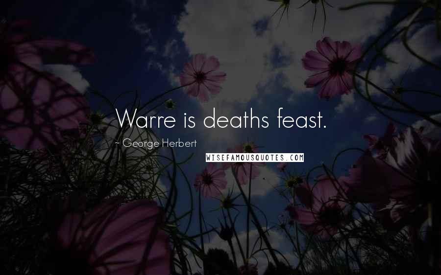 George Herbert Quotes: Warre is deaths feast.