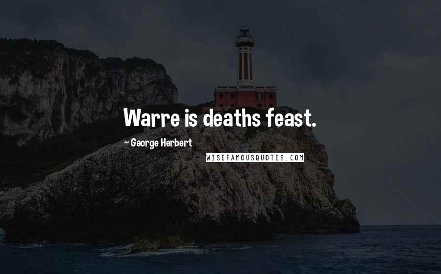 George Herbert Quotes: Warre is deaths feast.