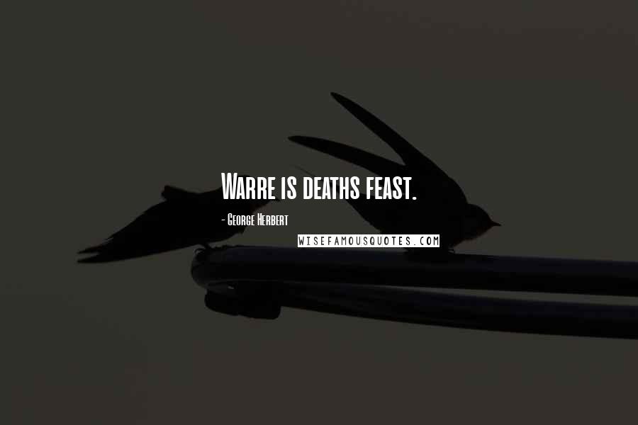 George Herbert Quotes: Warre is deaths feast.