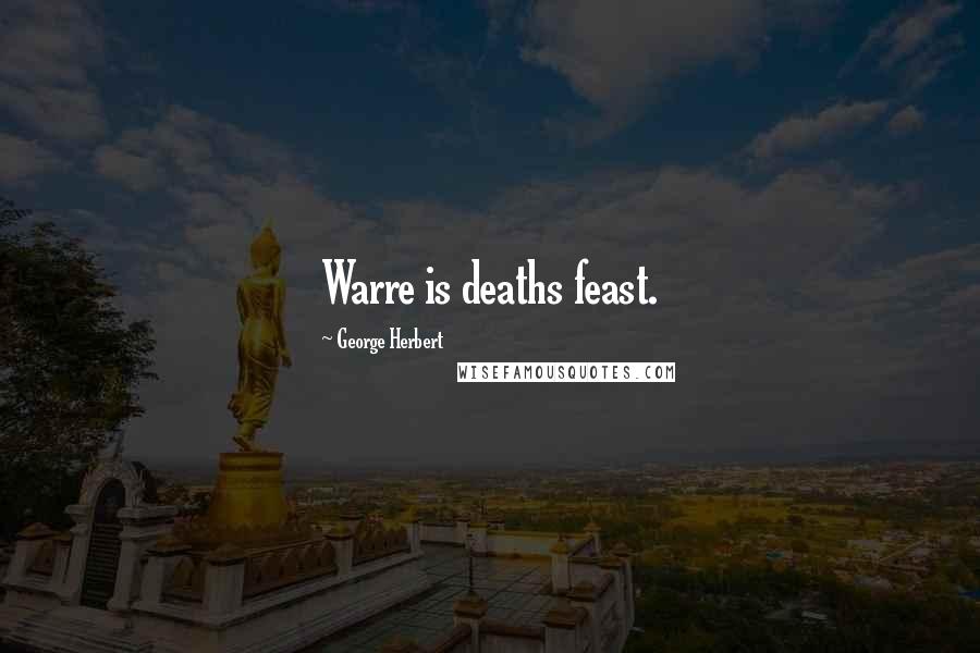 George Herbert Quotes: Warre is deaths feast.