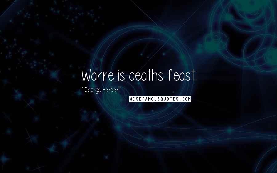 George Herbert Quotes: Warre is deaths feast.