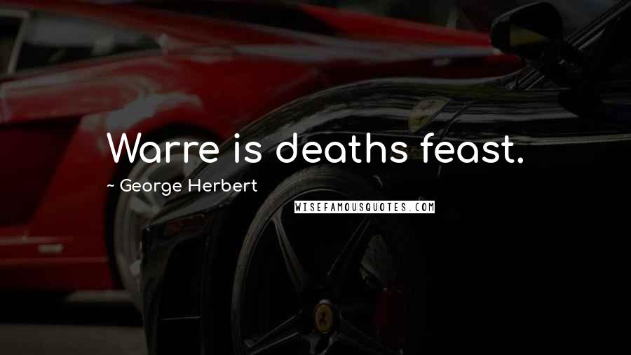 George Herbert Quotes: Warre is deaths feast.