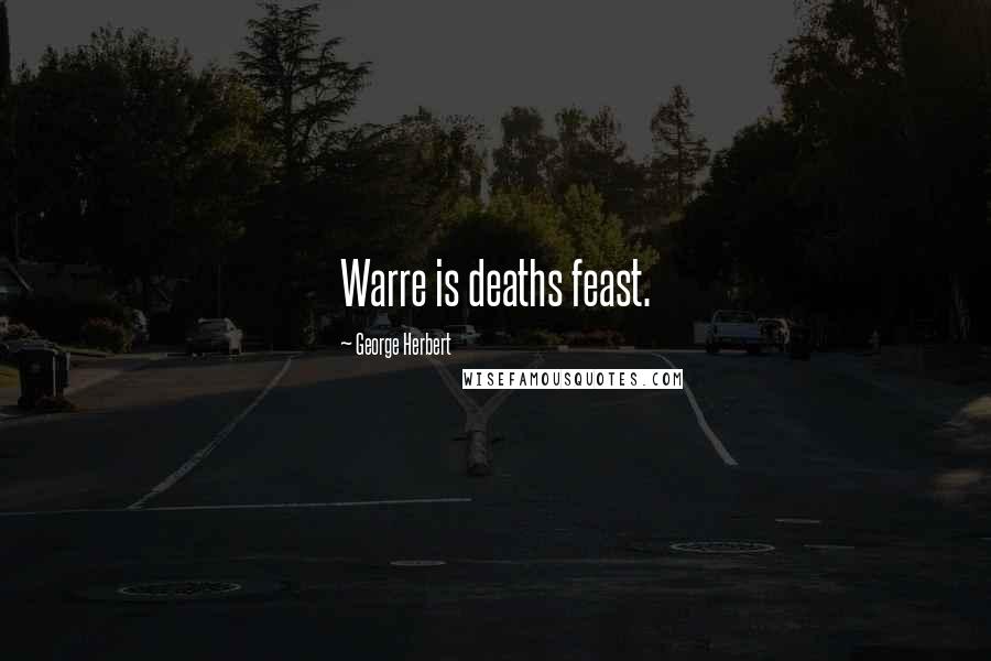 George Herbert Quotes: Warre is deaths feast.