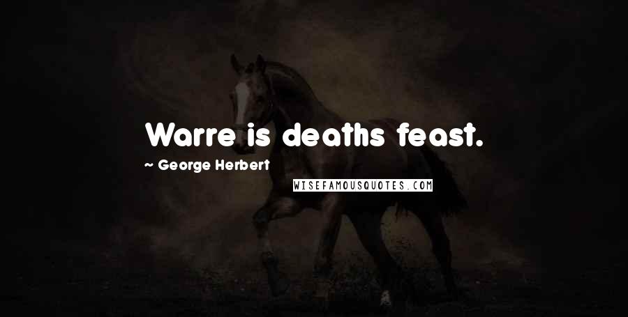 George Herbert Quotes: Warre is deaths feast.