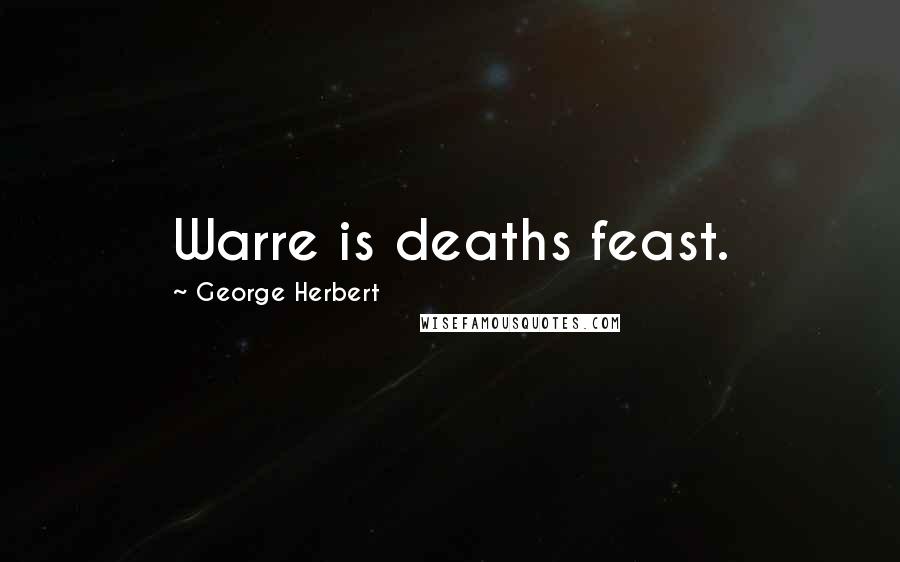 George Herbert Quotes: Warre is deaths feast.