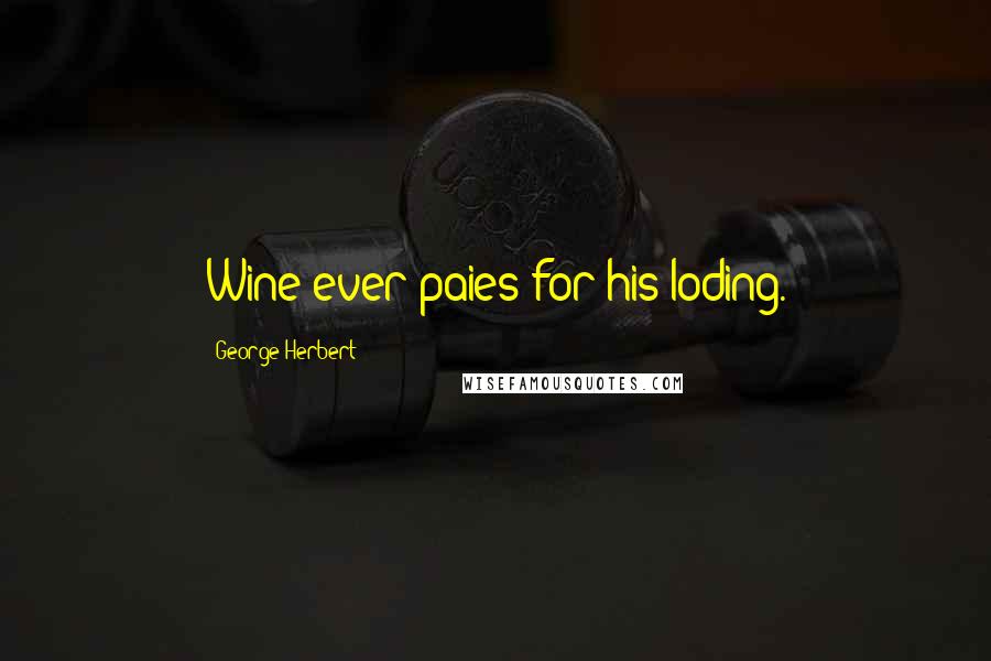 George Herbert Quotes: Wine ever paies for his loding.