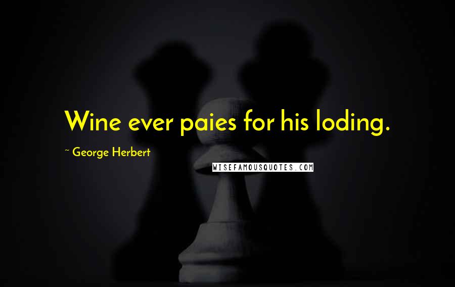 George Herbert Quotes: Wine ever paies for his loding.