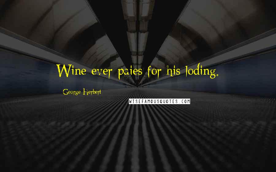 George Herbert Quotes: Wine ever paies for his loding.
