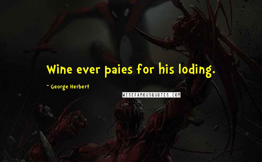 George Herbert Quotes: Wine ever paies for his loding.
