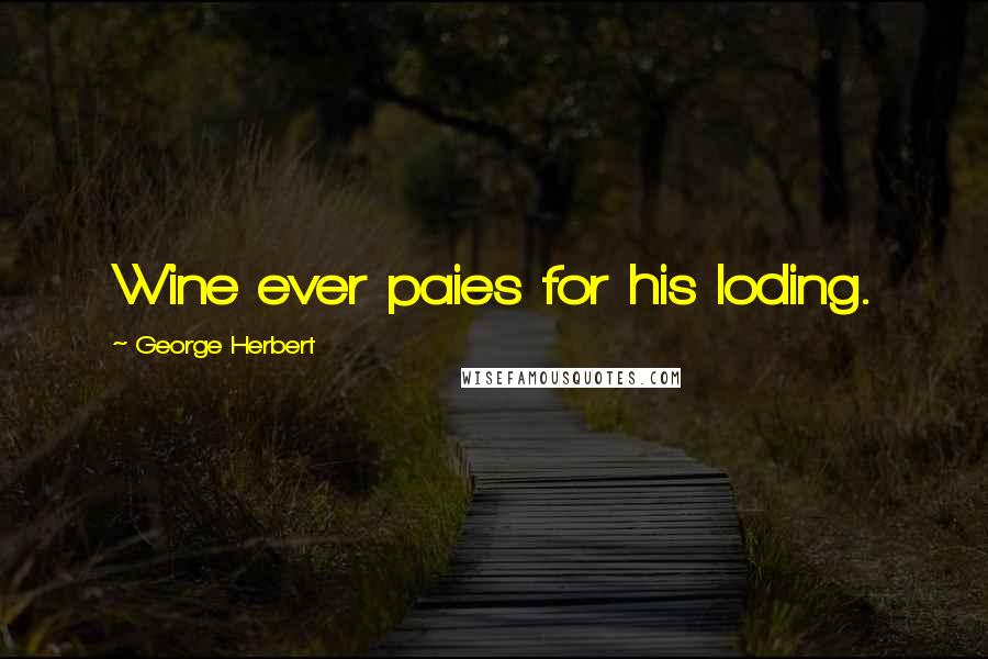 George Herbert Quotes: Wine ever paies for his loding.