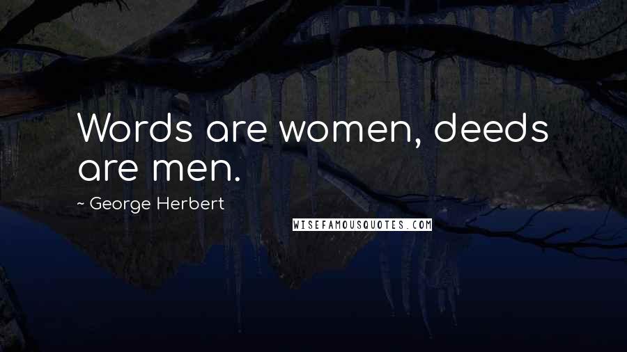 George Herbert Quotes: Words are women, deeds are men.