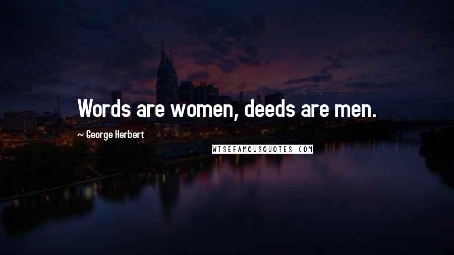 George Herbert Quotes: Words are women, deeds are men.