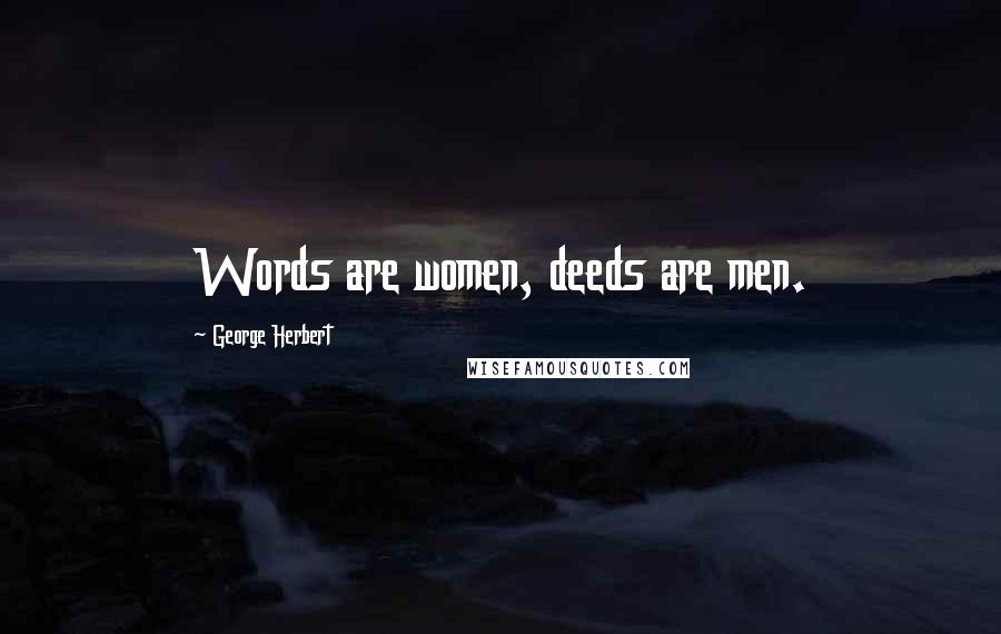 George Herbert Quotes: Words are women, deeds are men.