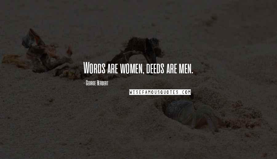George Herbert Quotes: Words are women, deeds are men.