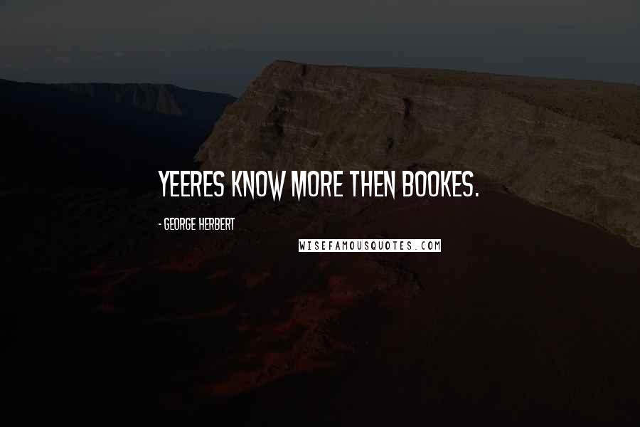George Herbert Quotes: Yeeres know more then bookes.