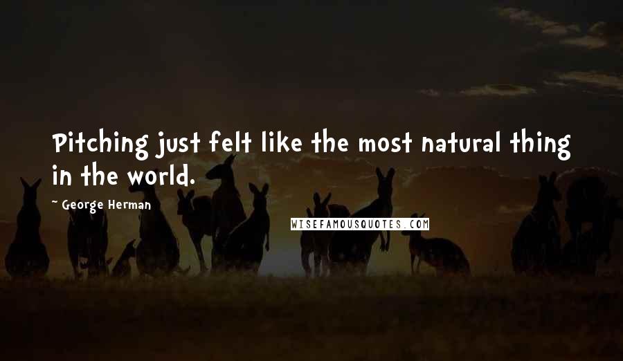 George Herman Quotes: Pitching just felt like the most natural thing in the world.