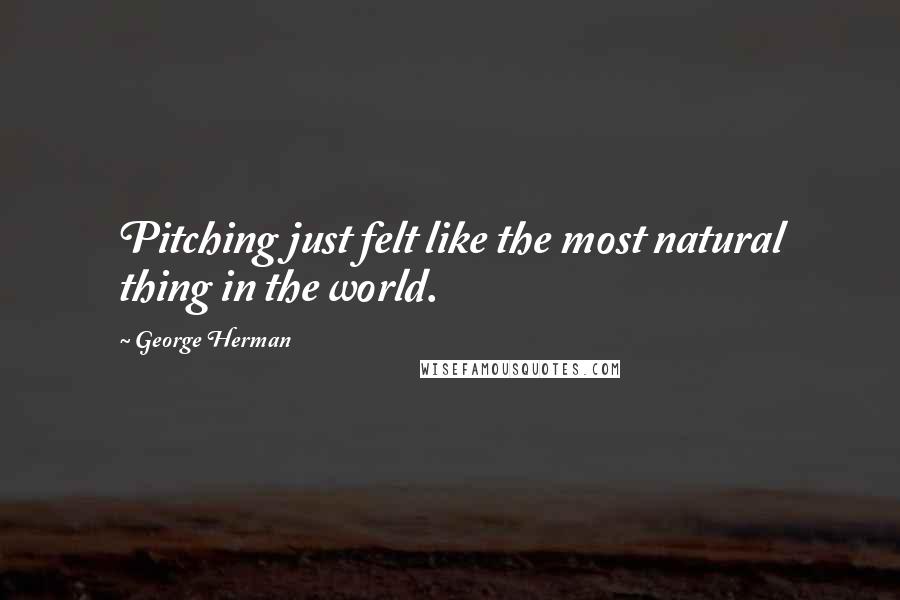 George Herman Quotes: Pitching just felt like the most natural thing in the world.