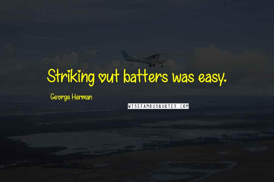 George Herman Quotes: Striking out batters was easy.