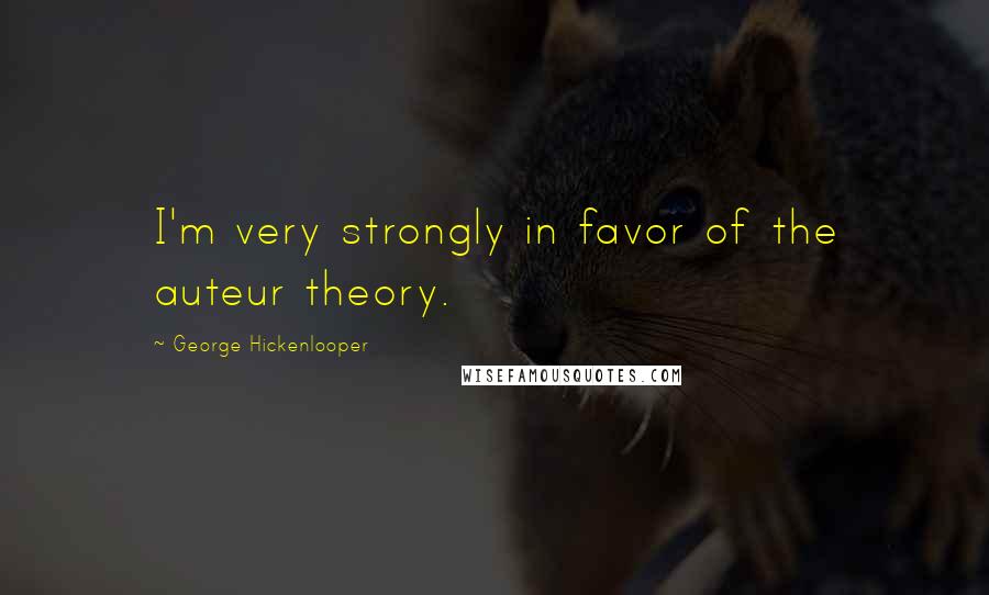 George Hickenlooper Quotes: I'm very strongly in favor of the auteur theory.