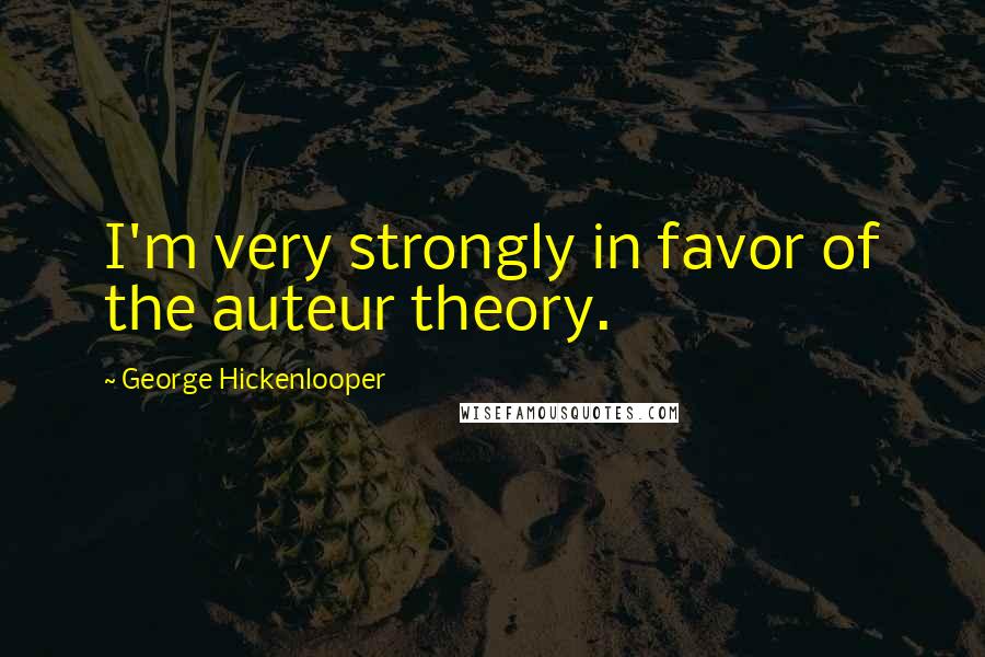 George Hickenlooper Quotes: I'm very strongly in favor of the auteur theory.