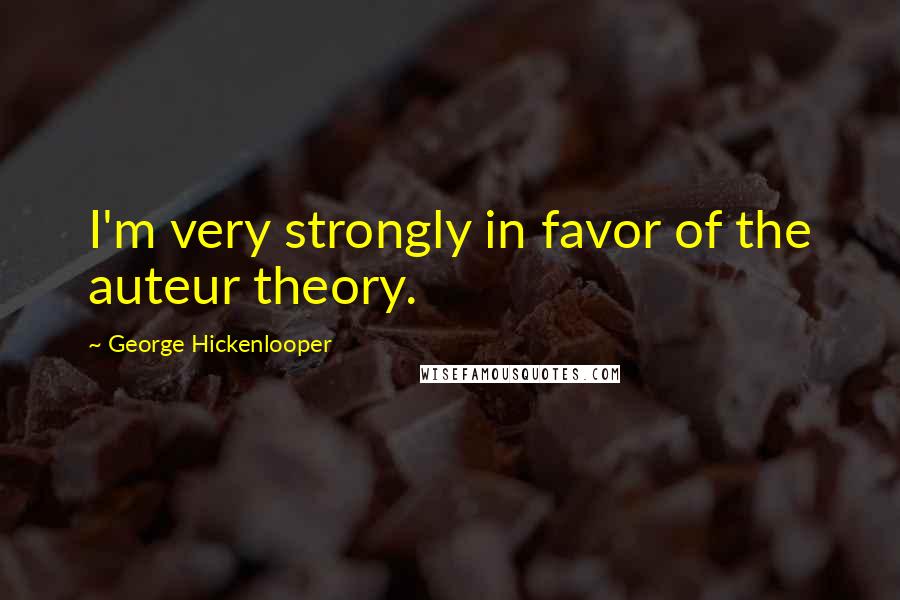 George Hickenlooper Quotes: I'm very strongly in favor of the auteur theory.