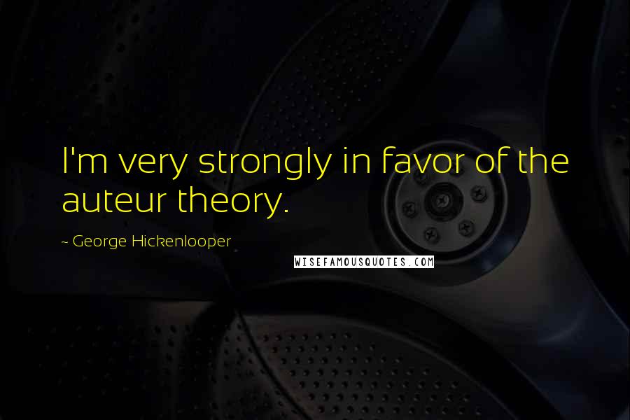 George Hickenlooper Quotes: I'm very strongly in favor of the auteur theory.