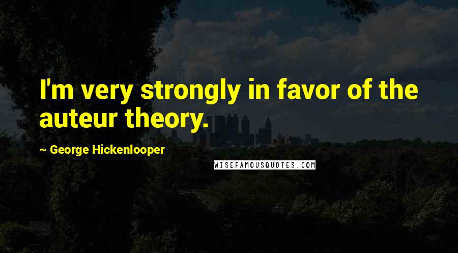 George Hickenlooper Quotes: I'm very strongly in favor of the auteur theory.