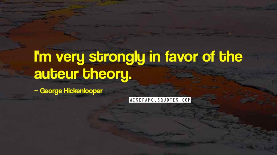 George Hickenlooper Quotes: I'm very strongly in favor of the auteur theory.