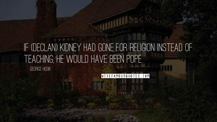 George Hook Quotes: If (Declan) Kidney had gone for religion instead of teaching, he would have been Pope.