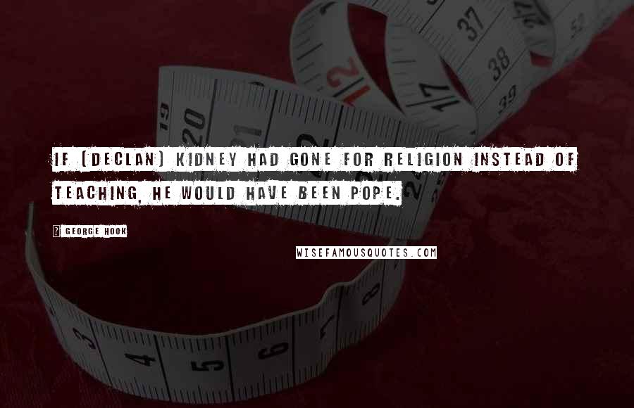 George Hook Quotes: If (Declan) Kidney had gone for religion instead of teaching, he would have been Pope.