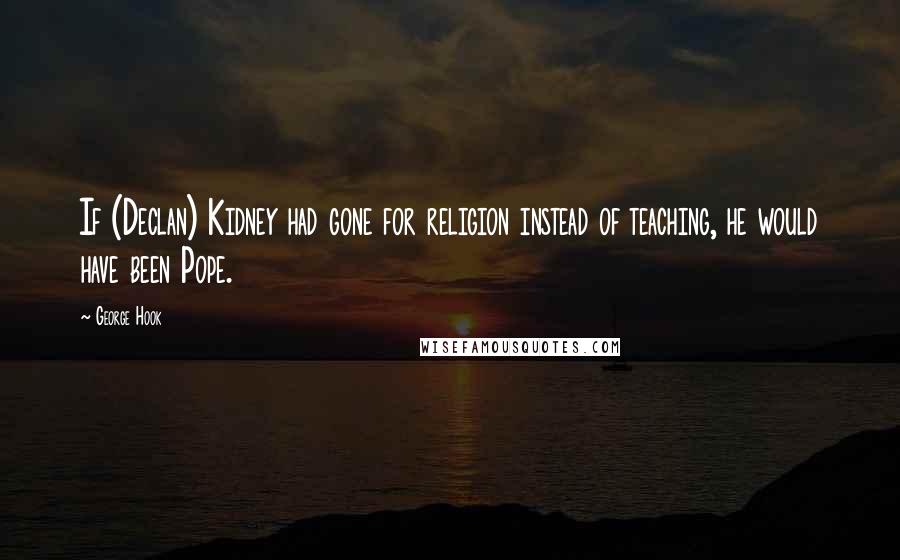 George Hook Quotes: If (Declan) Kidney had gone for religion instead of teaching, he would have been Pope.