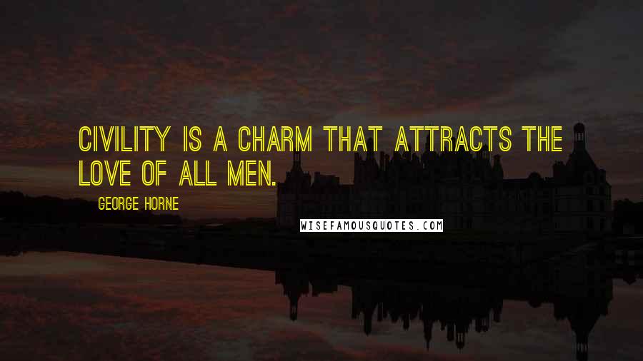 George Horne Quotes: Civility is a charm that attracts the love of all men.