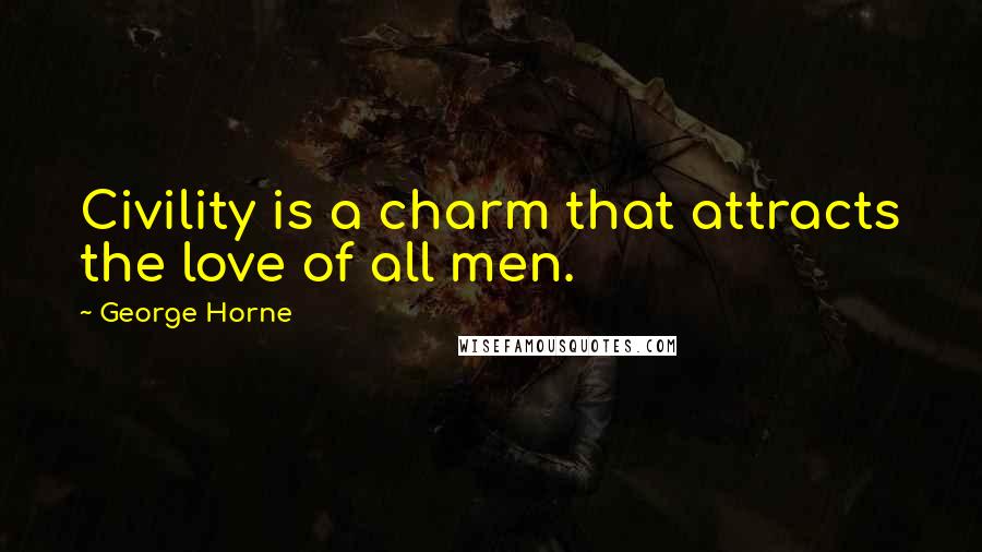 George Horne Quotes: Civility is a charm that attracts the love of all men.