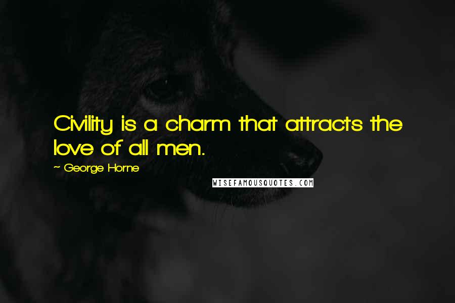 George Horne Quotes: Civility is a charm that attracts the love of all men.