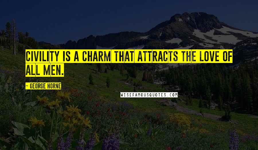 George Horne Quotes: Civility is a charm that attracts the love of all men.