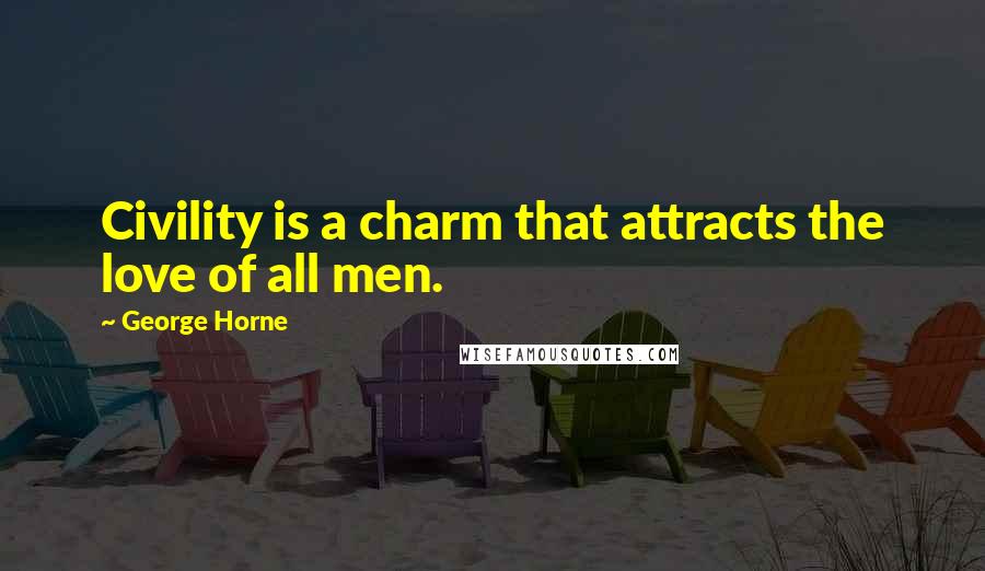 George Horne Quotes: Civility is a charm that attracts the love of all men.