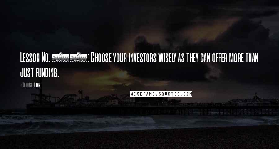 George Ilian Quotes: Lesson No. 12: Choose your investors wisely as they can offer more than just funding.