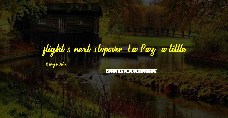 George Jehn Quotes: flight's next stopover, La Paz, a little